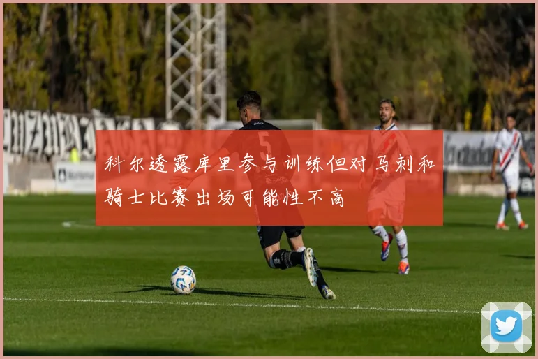 科尔透露库里参与训练但对马刺和骑士比赛出场可能性不高