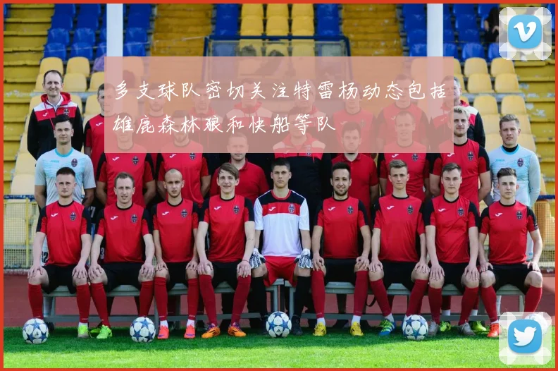 多支球队密切关注特雷杨动态包括雄鹿森林狼和快船等队