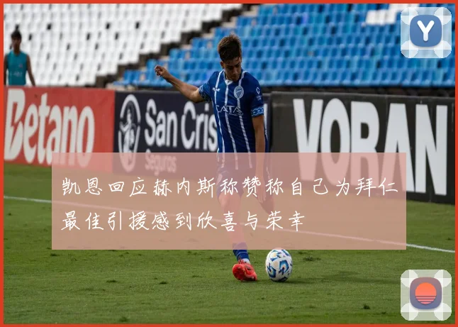 凯恩回应赫内斯称赞称自己为拜仁最佳引援感到欣喜与荣幸